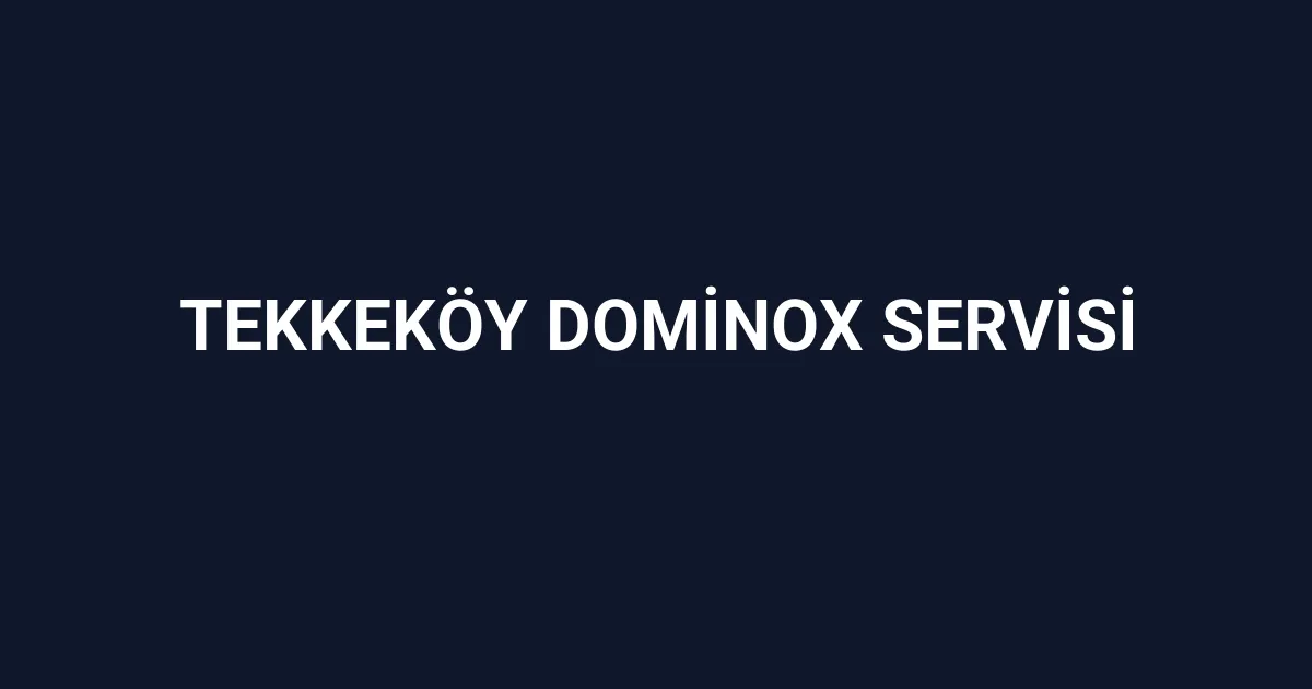 Tekkeköy Dominox Servisi